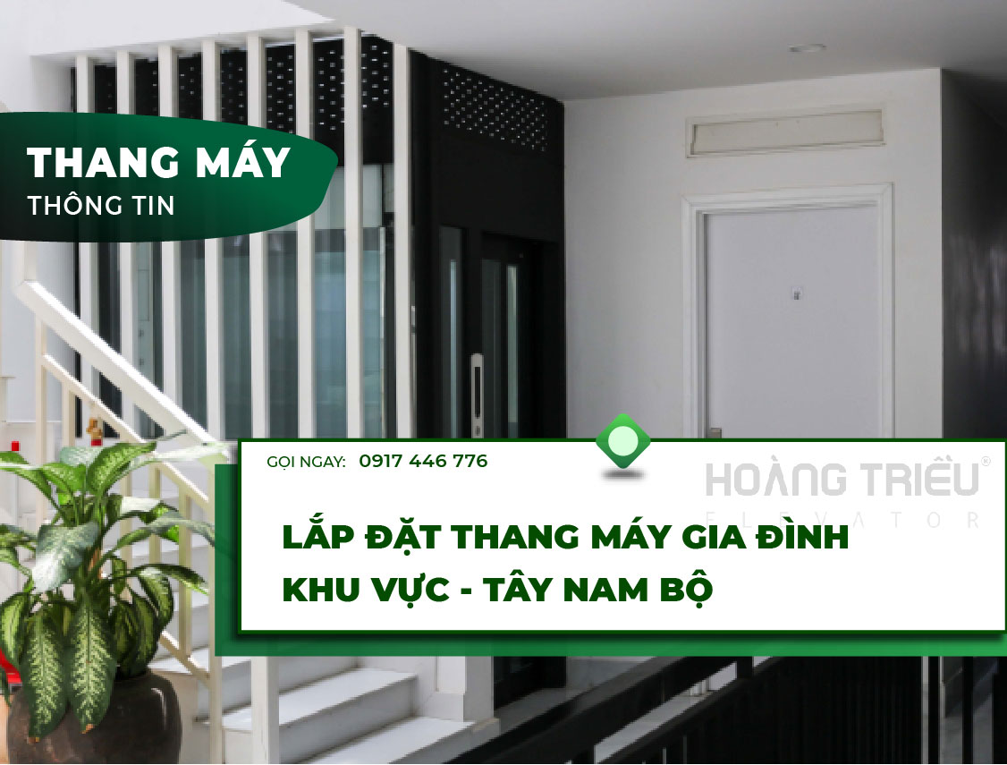 Lắp đặt thang máy gia đình khu vực Tây Nam Bộ - Thang máy Hoàng Triều